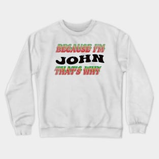 BECAUSE I AM JOHN - THAT'S WHY Crewneck Sweatshirt